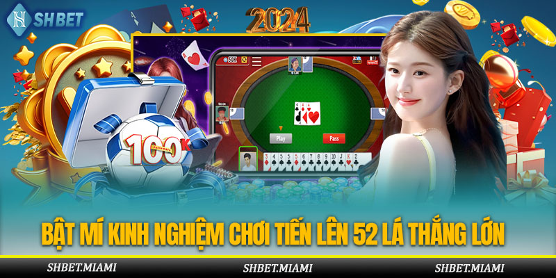 Mẹo chơi bài tiến lên 52 lá dễ thắng dành cho tân thủ