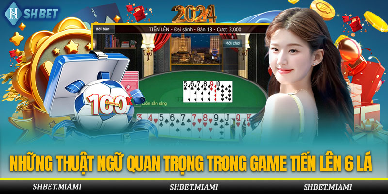 Một số thuật ngữ cơ bản bạn nên biết khi chơi Tiến lên 6 lá