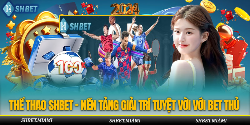 THỂ THAO SHBET - NỀN TẢNG GIẢI TRÍ TUYỆT VỜI VỚI BET THỦ THỂ THAO SHBET - NỀN TẢNG GIẢI TRÍ TUYỆT VỜI VỚI BET THỦ