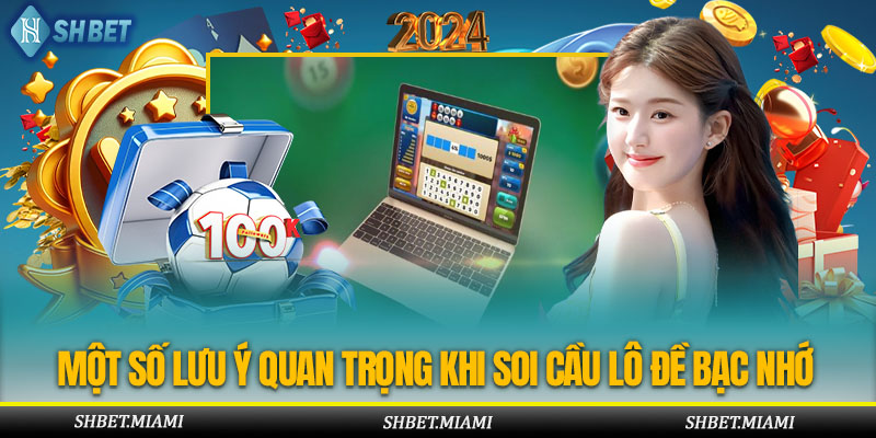 Một số thông tin quan trong khi dùng bạc nhớ lô đề soi cầu