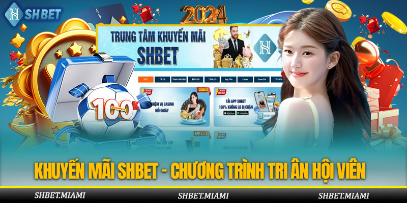 KHUYẾN MÃI SHBET - CHƯƠNG TRÌNH TRI ÂN HỘI VIÊN SIÊU KHỦNG KHUYẾN MÃI SHBET - CHƯƠNG TRÌNH TRI ÂN HỘI VIÊN SIÊU KHỦNG