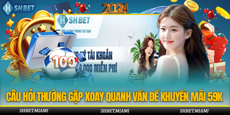 Một Số Câu Hỏi Thường Gặp Xoay Quanh Vấn Đề Khuyến Mãi 59K