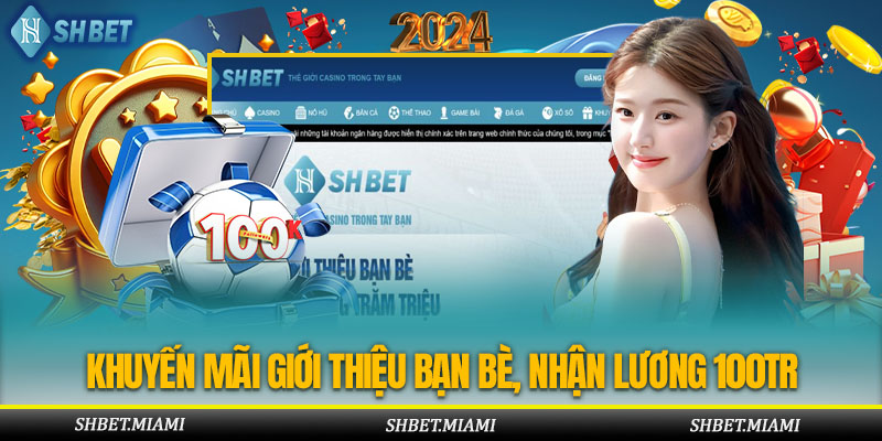 Thông tin chung về khuyến mãi giới thiệu bạn bè, nhận lương 100tr