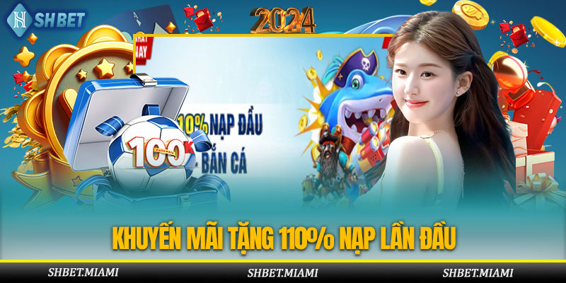 Thông tin tổng quan về tặng 110% nạp lần đầu tại SHBET