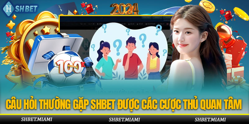 Giải đáp những câu hỏi thường gặp SHbet của các thành viên