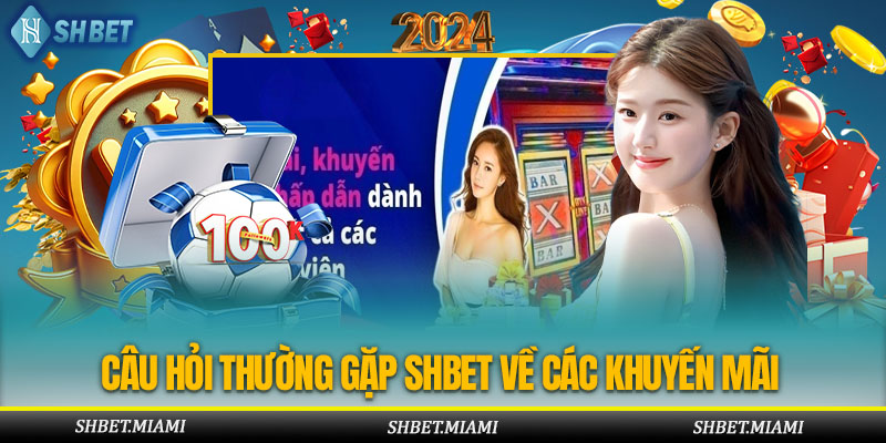 Câu hỏi thường gặp SHbet về chương trình khuyến mãi hấp dẫn